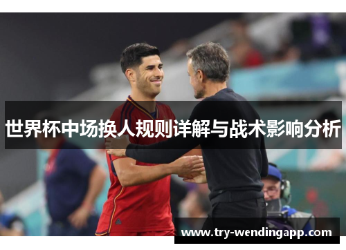 世界杯中场换人规则详解与战术影响分析 世界杯中场换人规则详解与战术影响分析