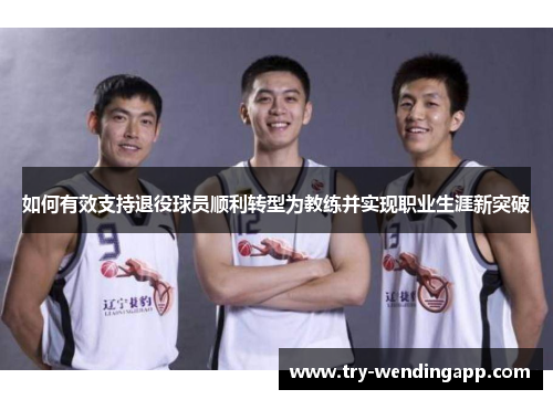 如何有效支持退役球员顺利转型为教练并实现职业生涯新突破