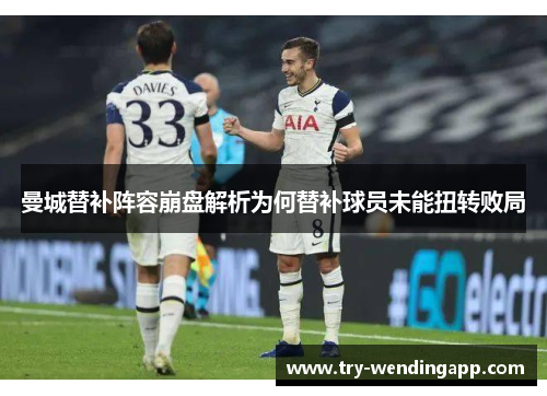 曼城替补阵容崩盘解析为何替补球员未能扭转败局