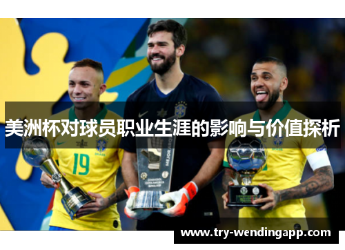 美洲杯对球员职业生涯的影响与价值探析 美洲杯对球员职业生涯的影响与价值探析