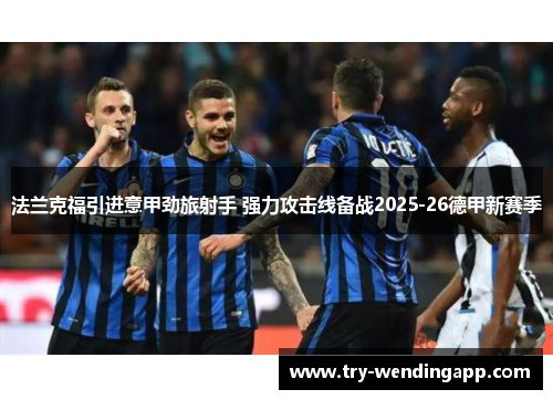 法兰克福引进意甲劲旅射手 强力攻击线备战2025-26德甲新赛季